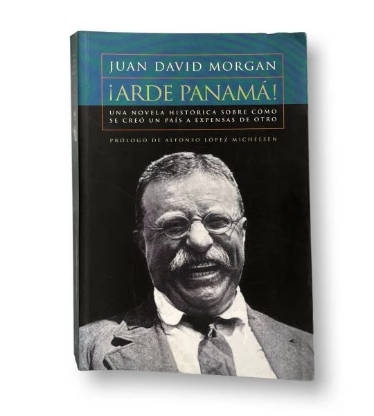 ¡Arde Panamá ! : Una novela histórica sobre cómo se creó un país a expensas de otro