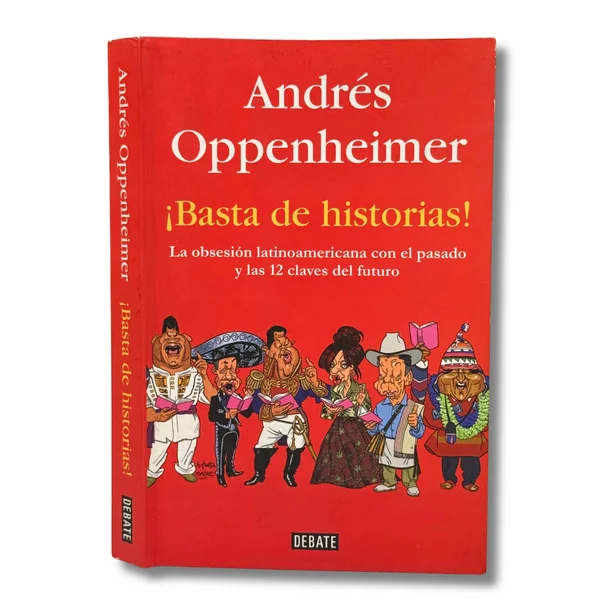 ¡Basta de historias! La obsesión Latinoamericana con el pasado y las doce claves del futuro