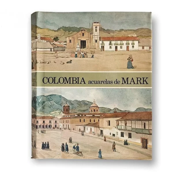 Colombia acuarelas de Mark.1843 - 1856. Un testimonio pictórico de la Nueva Granada