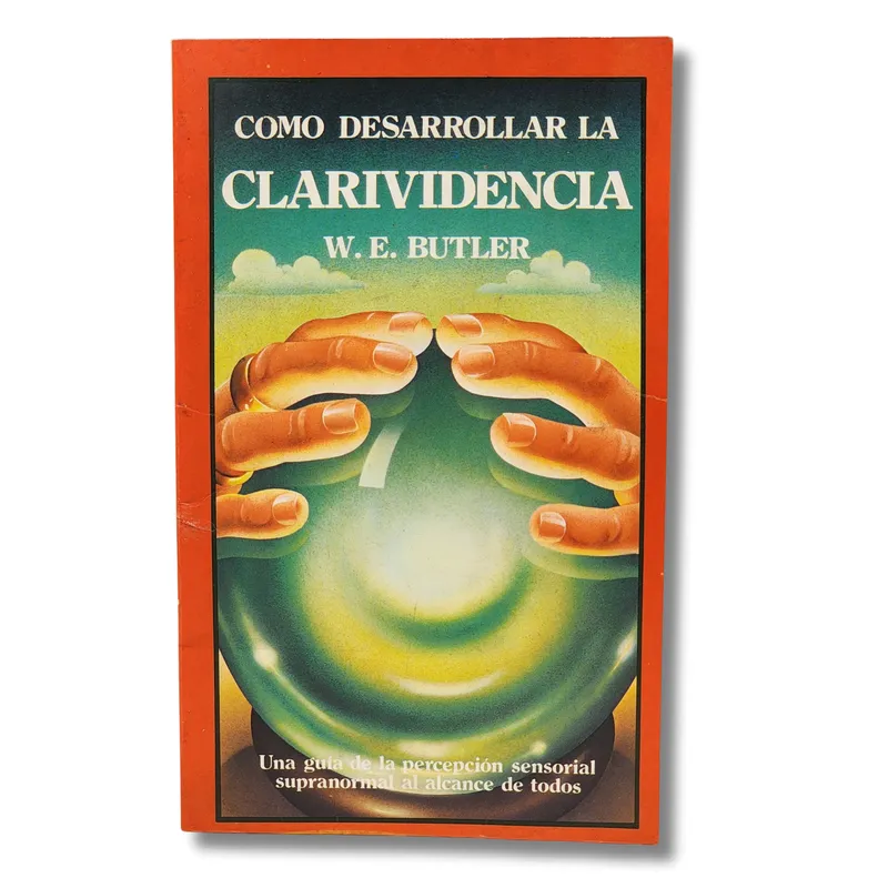 Cómo desarrollar la clarividencia. Una guía de la percepción sensorial supranormal al alcance de todos