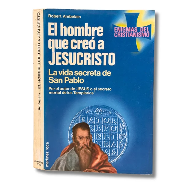 El hombre que creó a Jesucristo. La vida secreta de San Pablo