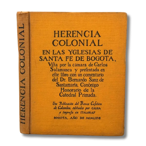 Herencia colonial en las iglesias de Santa Fe de Bogota. Vista por la càmara de Carlos Salamanca y presentada en este libro con un comentario del Dr. Bernardo Sanz de Santamaria, Canonigo Honorario de la catedral primada.