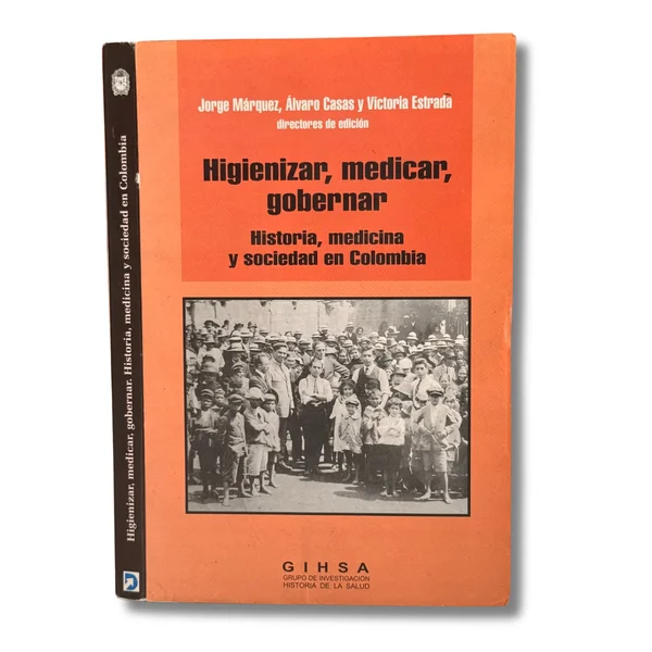 Higienizar, medicar, gobernar: Historia, medicina y sociedad en Colombia