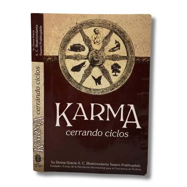 Karma . Cerrando ciclos - Basado en las enseñanzas de Su Divina Gracia A.C. Bhaktivedanta Swami Prabhupāda