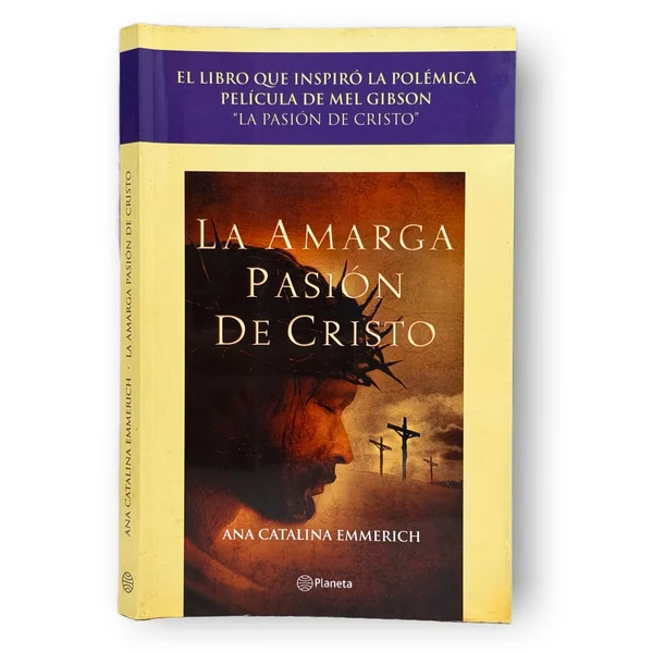 La amarga Pasión de Cristo. Según las visiones de Ana Catalina Emmerick transcritas por Clemens Brentano