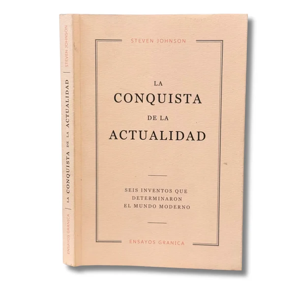 La conquista de la actualidad. Seis inventos que determinaron el mundo moderno