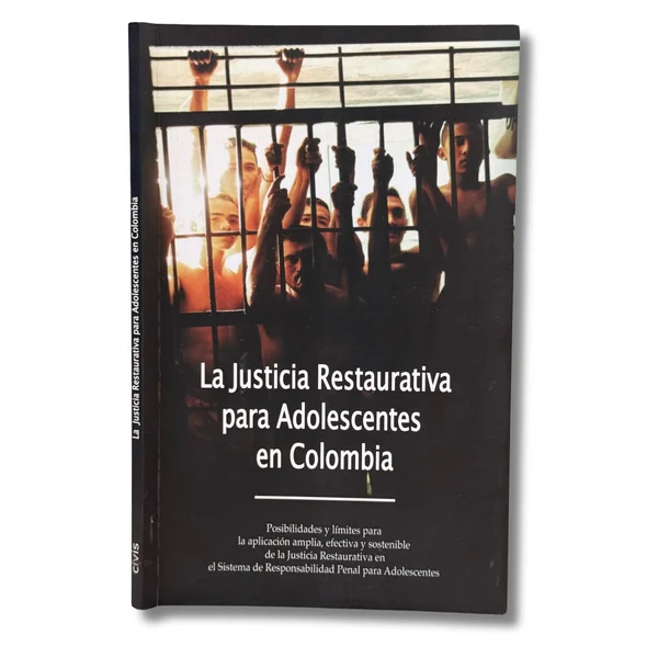 La justicia restaurativa para adolescentes en Colombia. Posibilidades y límites para la aplicación amplia, efectiva y sostenible de la justicia restaurativa en el sistema de responsabilidades penal para adolescentes