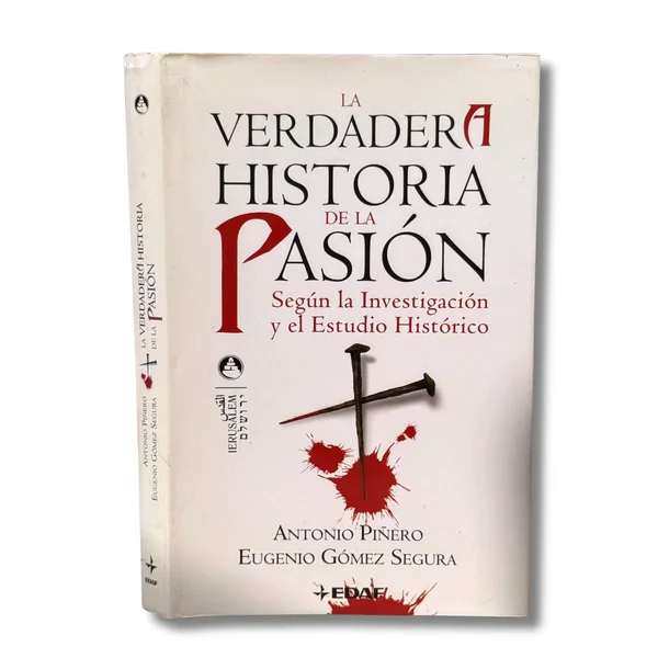 La verdadera historia de la Pasión. Según la investigación y el estudio histórico