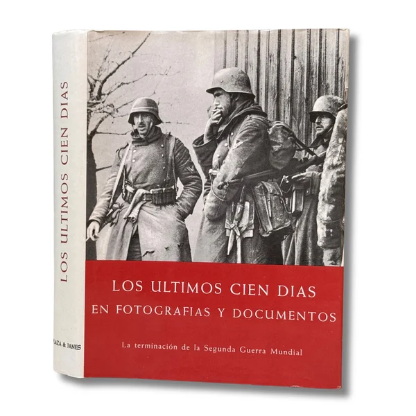 Los últimos cien días. En fotografías y documentos. La terminación de la egunda guerra mundial en Europa y Asia