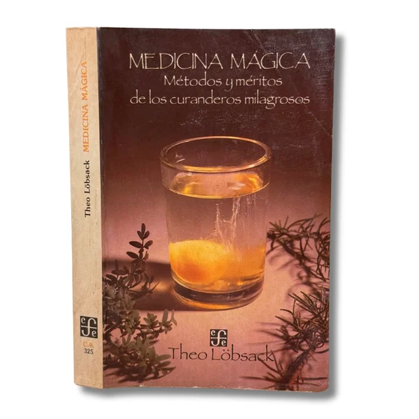Medicina mágica. Métodos y méritos de los curanderos milagrosos