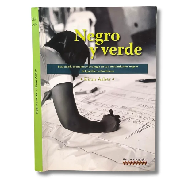 Negro y verde. Etnicidad, economía y ecología en los movimientos negros del pacífico Colombiano