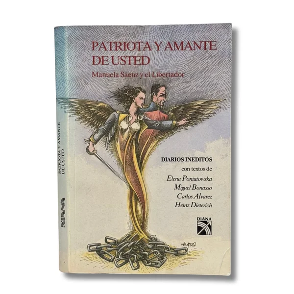 Patriota y amante de usted: Manuela Sáenz y el Libertador: diarios inéditos con textos de Elena Poniatowska, Miguel Bonasso, Carlos Álvarez,  Heinz Dieterich
