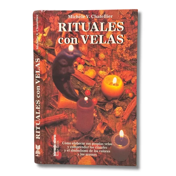 Rituales con velas. Cómo elaborar sus propias velas y comprender los rituales y el simbolismo de los colores y los aromas