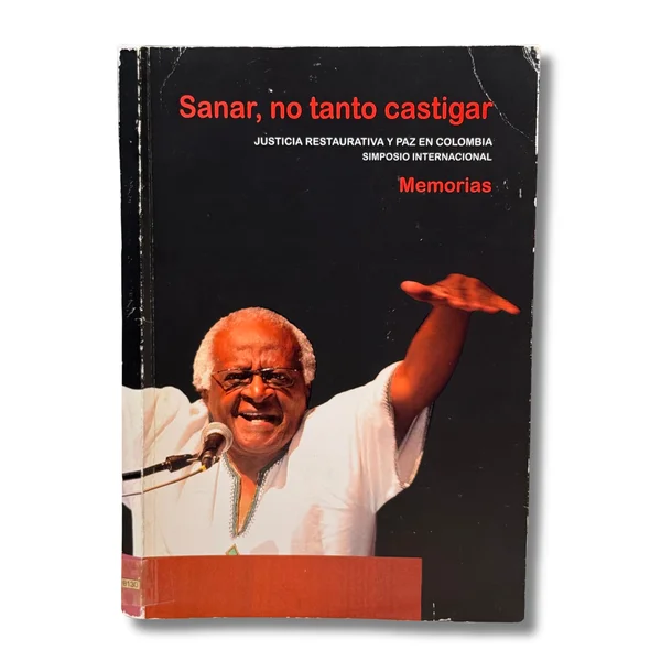 Sanar, no tanto castigar. Justicia restaurativa y paz en Colombia. Simposio internacional. Memorias