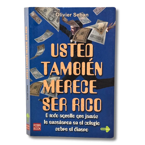 Usted también merece ser rico. O todo aquello que jamás le enseñaron en el colegio sobre el dinero