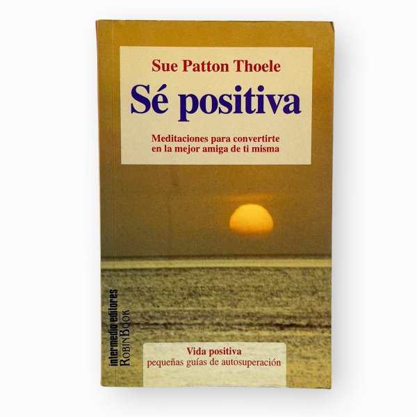 Sé positiva. Meditaciones para convertirte en la mejor amiga de ti misma